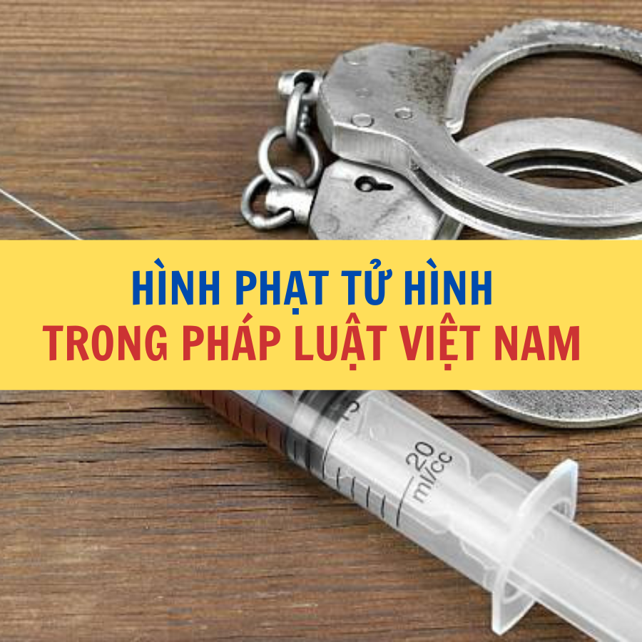 Bàn về hình phạt tử hình trong pháp luật hình sự Việt Nam Công ty Luật Thuận Đức